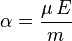 \alpha=\frac{\mu\,E}{m}